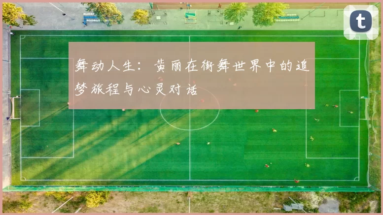 舞动人生：黄丽在街舞世界中的追梦旅程与心灵对话