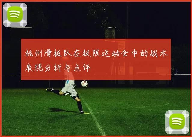 杭州滑板队在极限运动会中的战术表现分析与点评