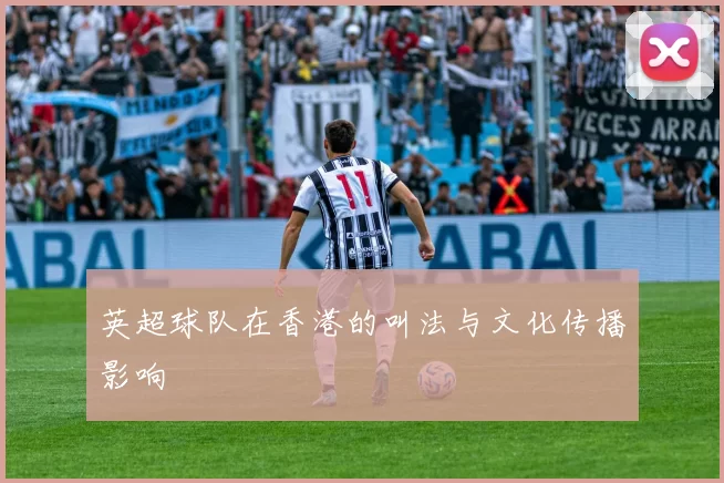 英超球队在香港的叫法与文化传播影响
