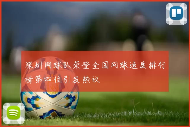 深圳网球队荣登全国网球速度排行榜第四位引发热议