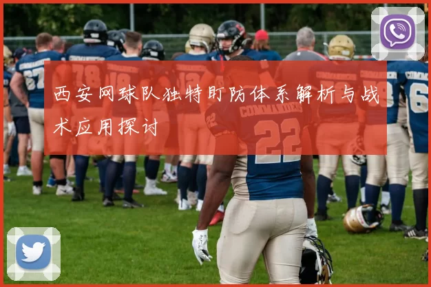 西安网球队独特盯防体系解析与战术应用探讨