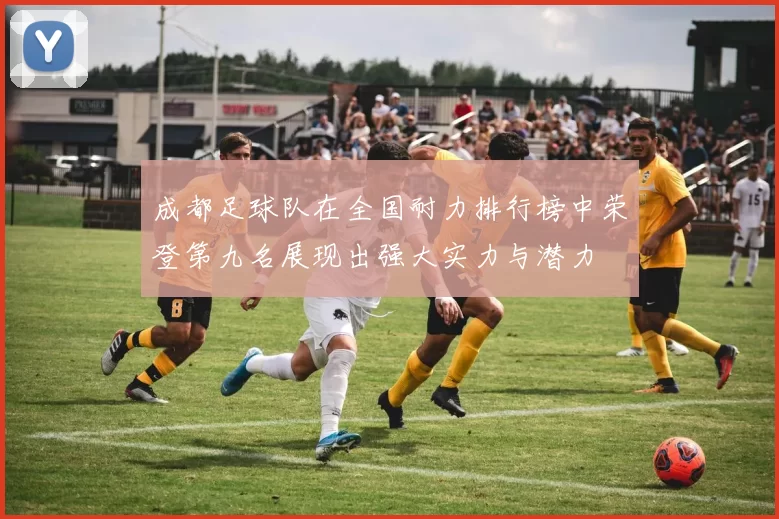 成都足球队在全国耐力排行榜中荣登第九名展现出强大实力与潜力